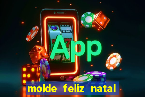 molde feliz natal para imprimir